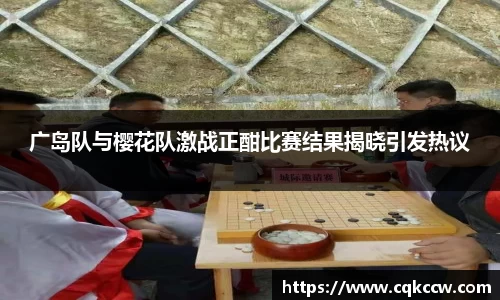 广岛队与樱花队激战正酣比赛结果揭晓引发热议