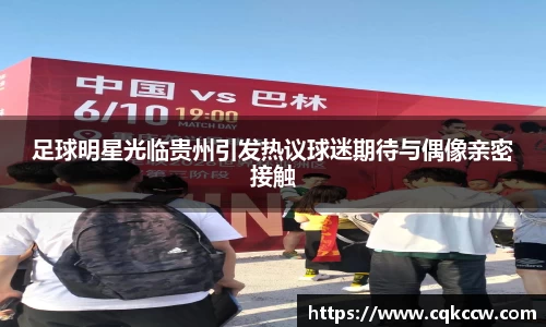 足球明星光临贵州引发热议球迷期待与偶像亲密接触