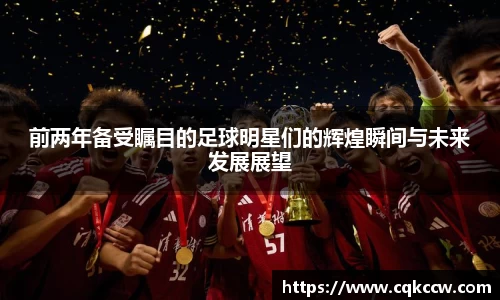 前两年备受瞩目的足球明星们的辉煌瞬间与未来发展展望